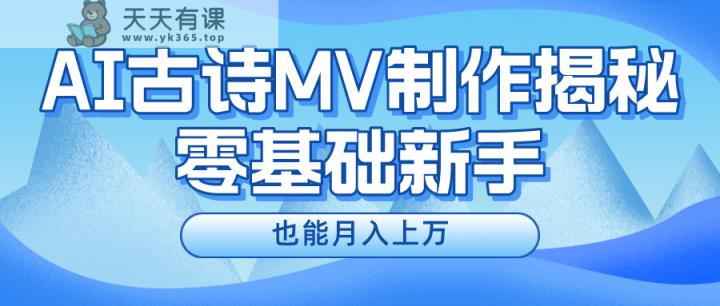用AI生成古诗mv音乐，一个流量非常火爆的赛道，新手也能月入过万-天天有课网