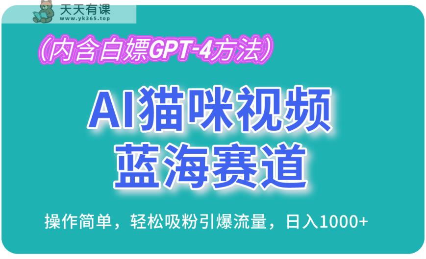 AI猫咪视频蓝海赛道，操作简单，轻松吸粉引爆流量，日入1000+-天天有课网