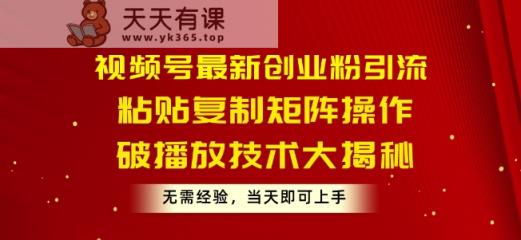 微信视频号最新创业粉引流方法，粘贴复制引流矩阵实际操作，破播放视频技术性大曝光，无需经验，当日就可以入门-天天有课网