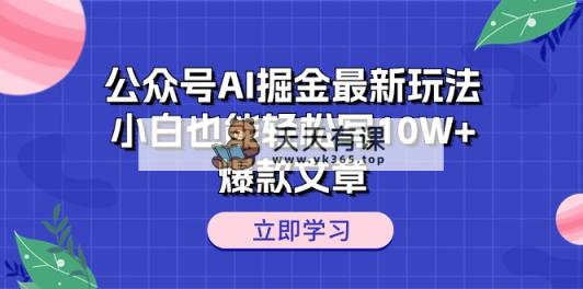 微信公众号AI掘金队全新游戏玩法，新手都可以轻松写10W 爆款文章-天天有课网