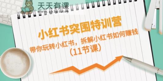 小红书突围特训营，拆解小红书如何赚钱，带你玩转小红书-天天有课网
