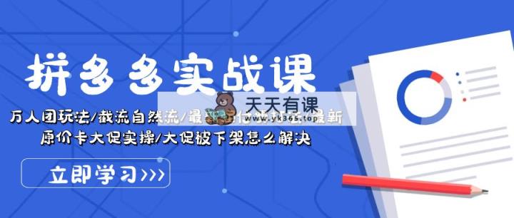 拼多多平台·实战演练课：万人团游戏玩法/截留自然流/全新强付钱玩法/全新售价卡大促销..-天天有课网