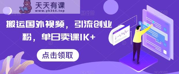 搬运国外视频，引流创业粉，单日卖课1K+【揭秘】-天天有课网