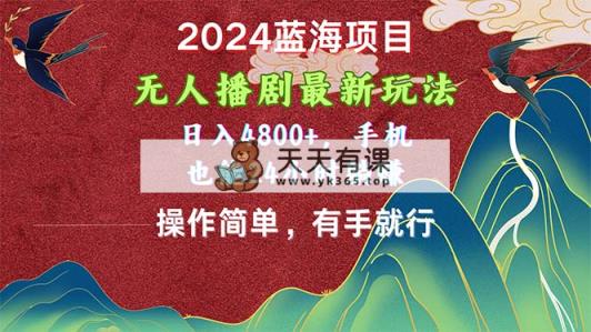 2024蓝海项目，没有人播剧全新游戏玩法，日入4800 ，手机上也可以使用方便有手就行-天天有课网