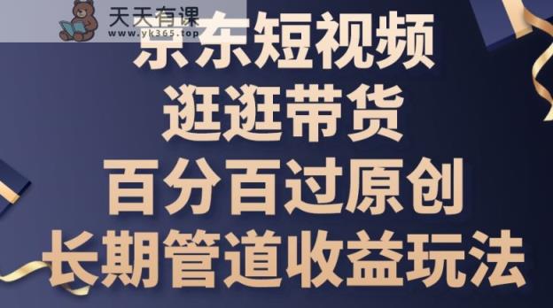 京东商城小视频逛一逛卖货百分之百过原创设计，长期性管道收益游戏玩法【揭密】-天天有课网