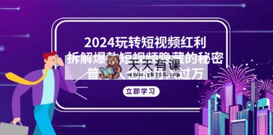 2024轻松玩短视频红利，拆卸爆款短视频隐藏的真相，平常人也可以月入了万-天天有课网
