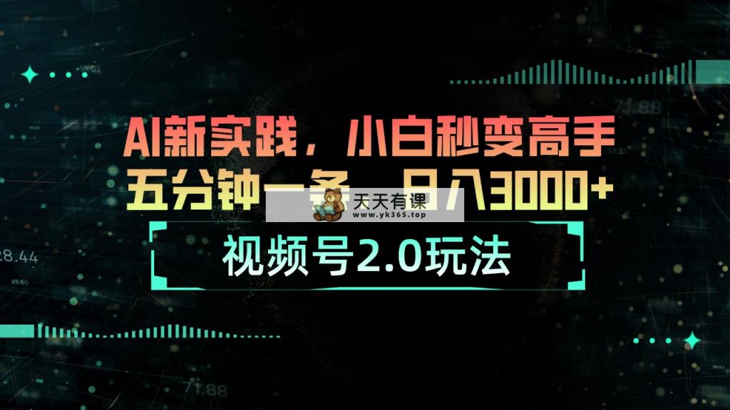 微信视频号2.0游戏玩法 AI新探索，新手瞬间变成大神五分钟一条，日入3000-天天有课网