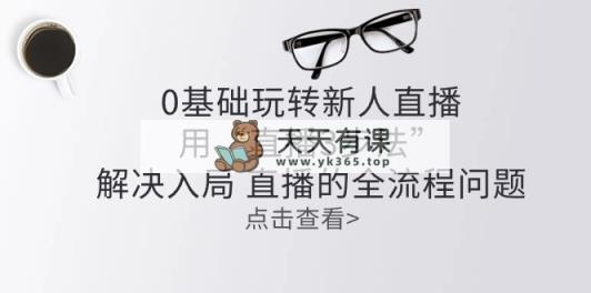 零基础轻松玩新人直播：用“直播间3步骤”处理进入 直播间全过程难题-天天有课网