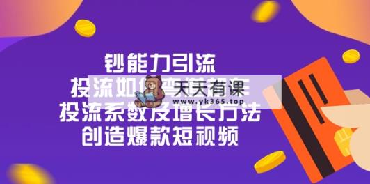 钞 能 力 引 流：投流弯道超车，投流系数及增长方法，创造爆款短视频-20节-天天有课网