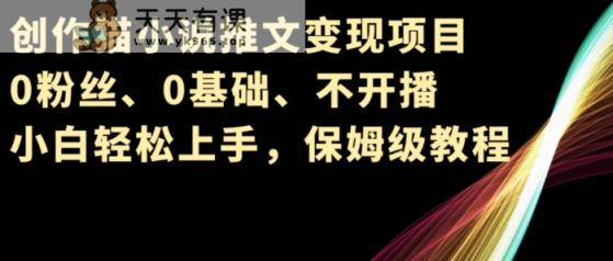 写作猫小说推文转现新项目，0粉丝们、0基本、不播出、新手快速上手，家庭保姆级实例教程-天天有课网