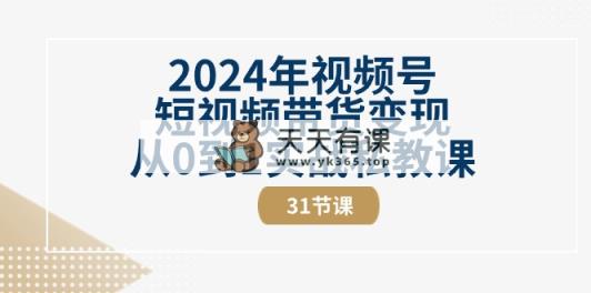 2024年微信视频号短视频卖货转现从0到1实战演练私教-天天有课网