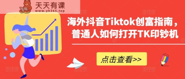 海外抖音Tiktok财富手册，平常人怎么打开TK提款机-天天有课网