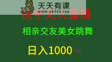 快手视频无人直播，单身交友，粉丝转现，日入1k-天天有课网