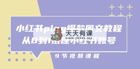 小红书 plog-爆款图文教程，从0到1搭建小红书账号-天天有课网