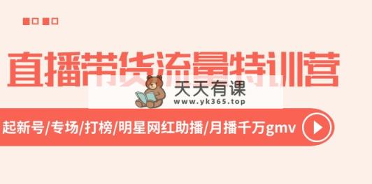 直播卖货总流量夏令营，起小号-盛典-冲榜-明星网红助播 月播一定gmv-天天有课网