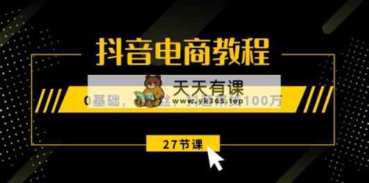 抖音直播带货实例教程：0基本，0粉丝们，抖音直播带货100万-天天有课网