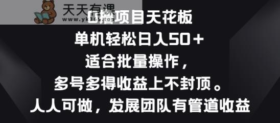 零撸新项目吊顶天花板，单机版一天 50 适宜批量处理，多号多到盈利无限制-天天有课网