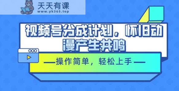 微信视频号分为方案，怀旧动漫引起共鸣，使用方便，快速上手-天天有课网