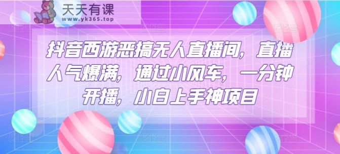 抖音西游搞怪没有人直播房间，人气值爆棚，根据风车，一分钟播出，小白上手神新项目-天天有课网