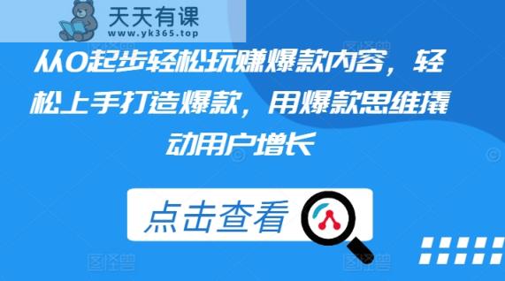 从0发展轻轻松松轻松玩爆品具体内容，快速上手推出爆款，用爆品逻辑思维撬起流量增长-天天有课网