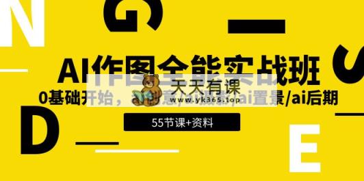 AI-做图全能型实战演练班：0基础做起，ai艺术创意/ai拍摄/ai搭景/ai中后期 (55节 材料)-天天有课网