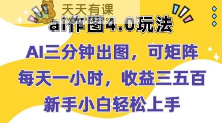 Ai做图4.0游戏玩法：三分钟完成出图，可引流矩阵，每天一小时，盈利多张，新手入门快速上手【揭密】-天天有课网