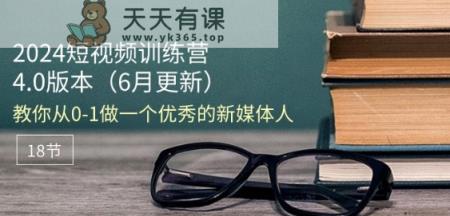 2024短视频训练营-6月4.0版本：教你从0-1做一个优秀的新媒体人(18节)-天天有课网