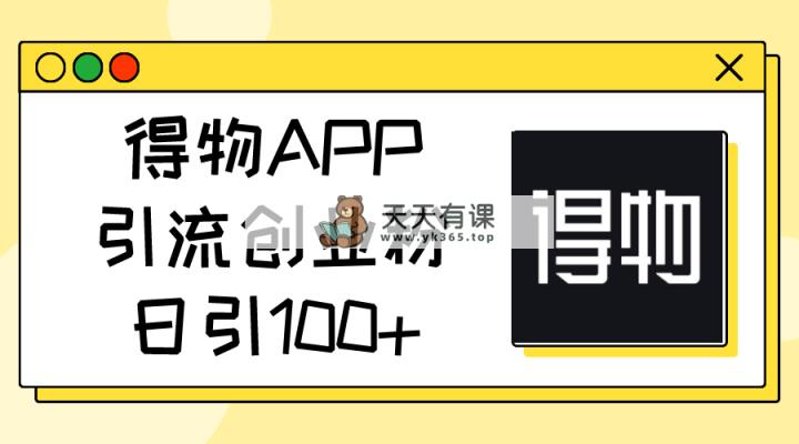 得物APPAPP引流方法自主创业粉，日引100-天天有课网