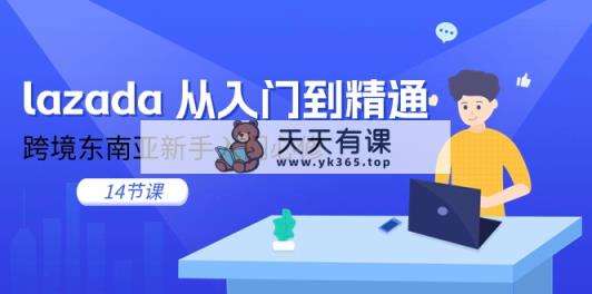 lazada 实用教程，跨境电商东南亚地区初学者必需-天天有课网