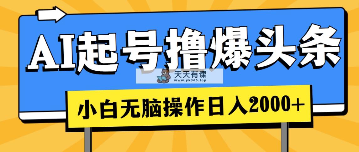 AI养号撸爆今日头条，新手也可以操控，日入2000-天天有课网