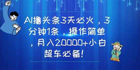 AI撸今日头条3天特火，3分钟左右1条，使用方便，月入20000 新手高速行驶必不可少！-天天有课网