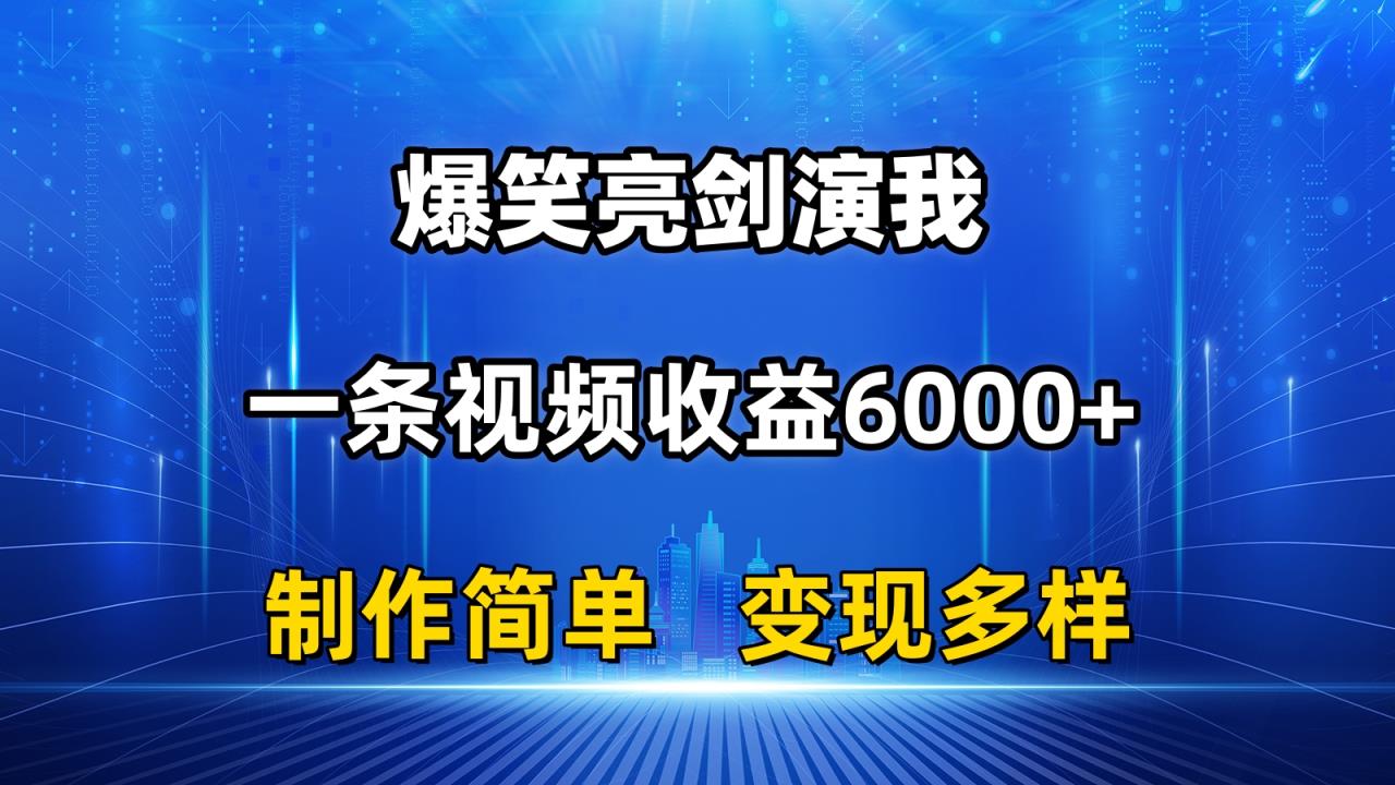 抖音热门搞笑亮剑精神演我，一条视频收益6000 ，一条条爆品，制作简单，多种多样转现-天天有课网