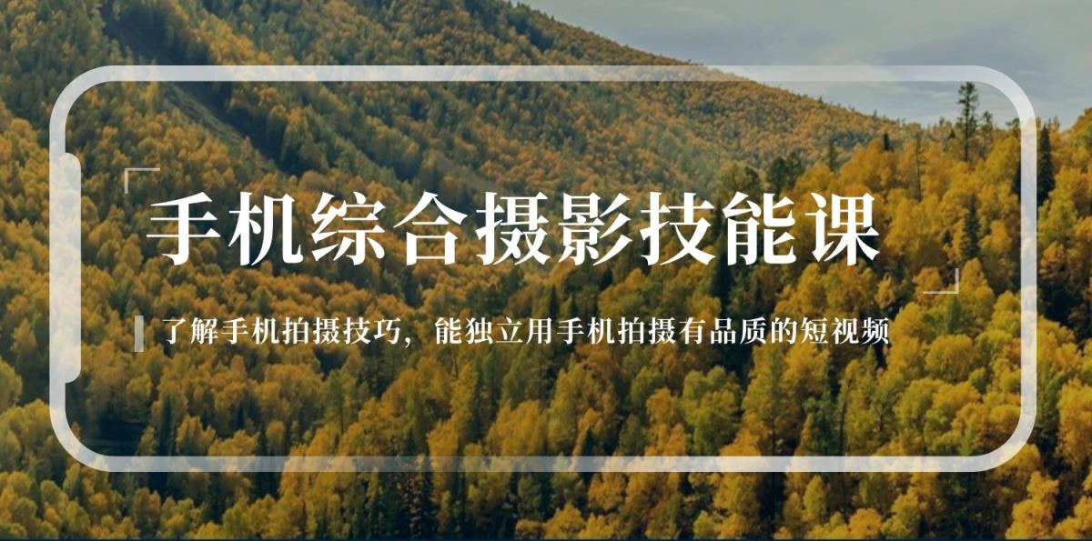 手机摄影综合技能课：学习手机拍摄技巧，用手机拍摄有品质短视频-天天有课网