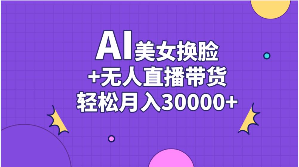 AI美女换脸视频结合无人直播带货，随便月入30000+-天天有课网