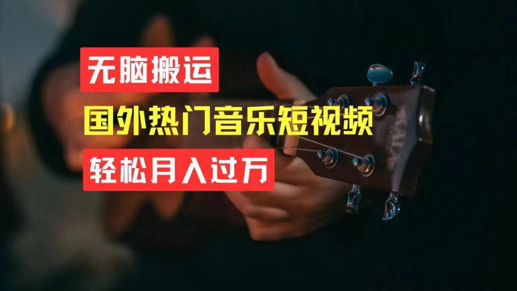 无脑搬运国外热门音乐短视频，轻松月入过万-天天有课网