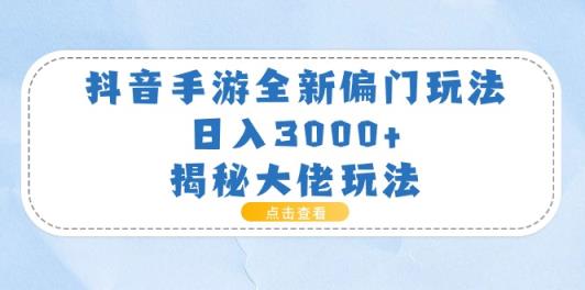 抖音手游全新偏门玩法，日入3000+，揭秘大佬玩法-天天有课网