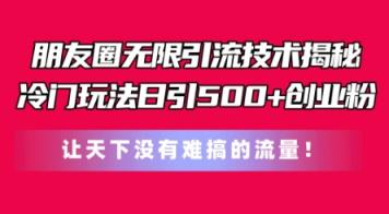 微信朋友圈无尽引流技术，一个小众游戏玩法日引500 自主创业粉，让天下没有难弄平台流量【揭密】-天天有课网