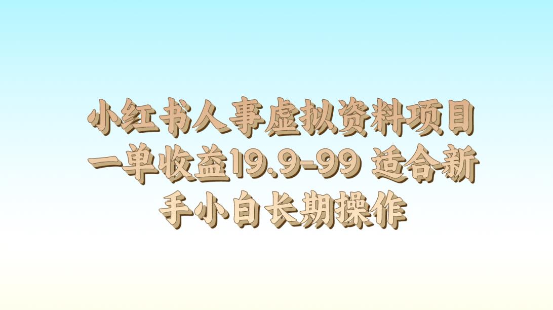 小红书人事虚拟资料项目一单收益19.9-99 适合新手小白长期操作-天天有课网