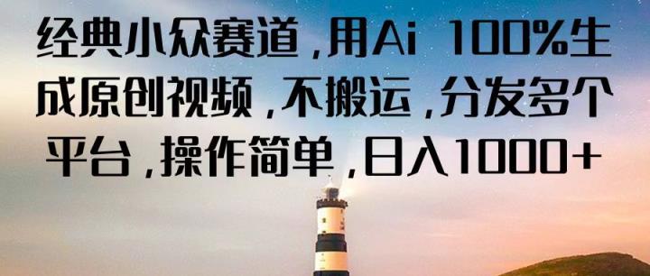 经典小众赛道，用Ai 100%生成原创视频，不搬运，分发多个平台，操作简单，日入1000+-天天有课网