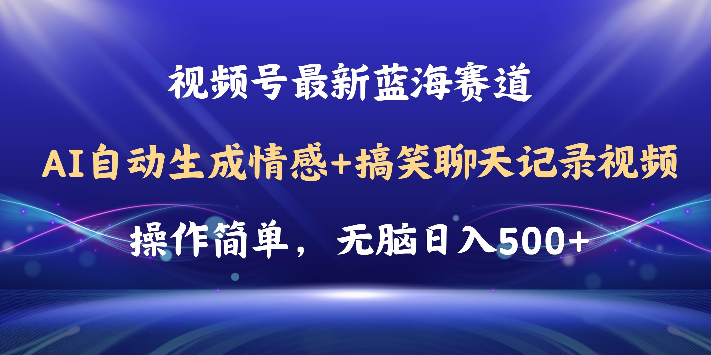 视频号AI自动生成情感搞笑聊天记录视频，操作简单，日入500+教程+软件-天天有课网