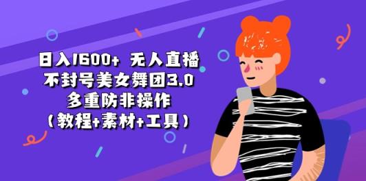 日入1600+ 无人直播不封号美女舞团3.0 多重防非操作-天天有课网