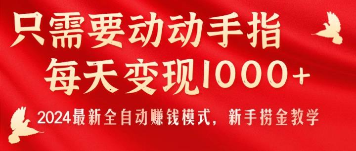 只需要动动手指，每天变现1000+，2024最新全自动赚钱模式，新手捞金教学！-天天有课网
