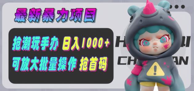 【全新暴力行为新项目】抢潮玩手办，运单号日入1k ，可引流矩阵变大实际操作!-天天有课网