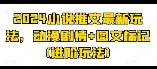 2024小说推文全新游戏玩法，动漫剧情 图文并茂标识(升阶游戏玩法)-天天有课网
