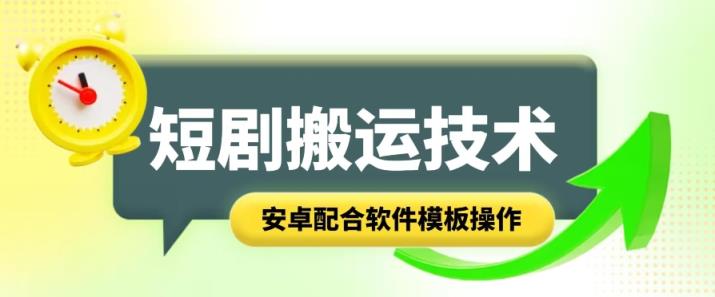 短剧剧本智能化累加运送技术性，安卓系统相互配合手机软件模版实际操作-天天有课网
