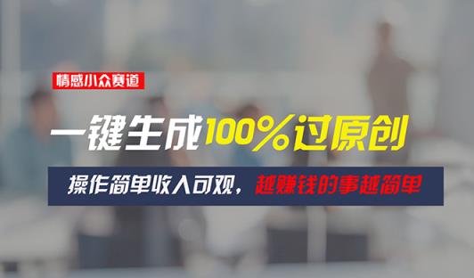 情感小众赛道，一键生成100%过原创，操作简单收入可观，越赚钱的事越简单-天天有课网
