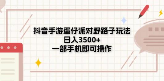 抖音手游蛋仔派对野路子玩法，日入3500+，一部手机即可操作-天天有课网