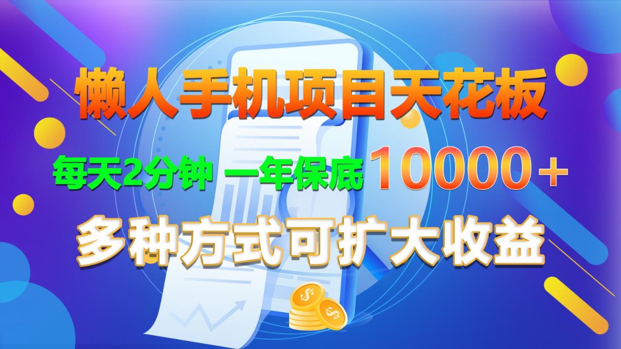 懒人神器手机项目吊顶天花板，每日2min，一年最低10000 ，多种形式可增加盈利！-天天有课网