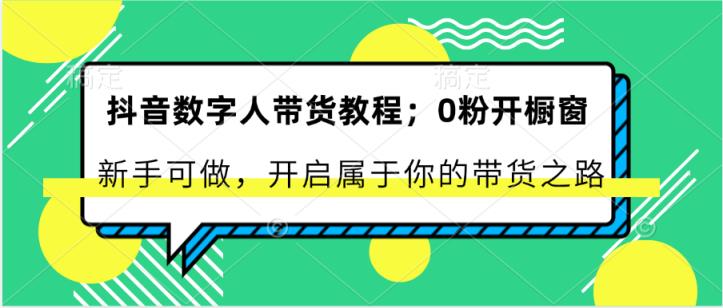 抖音数字人卖货实例教程：0粉开橱窗展示 初学者能做 打开属于自己的卖货之途-天天有课网