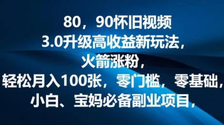 80.90怀旧视频3.0更新高回报转现新模式，火箭弹增粉，零门槛，零基础，可大批量变大实际操作-天天有课网